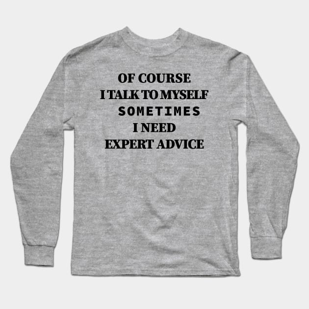 Of Course iTalk to Myself Sometimes i Need Expert Advice Long Sleeve T-Shirt by Souna's Store